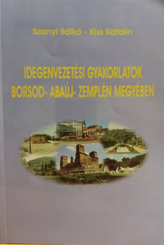 Szanyi Ildikó, Kiss Katalin: Idegenvezetési gyakorlatok Borsod- Abaúj- Zemplén Megyében antikvár