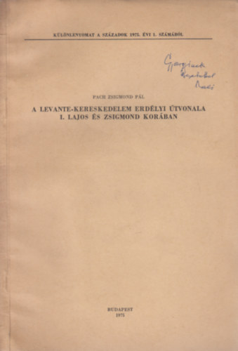 Pach Zsigmond Pál: A levante-kereskedelem erdélyi útvonala I. Lajos és Zsigmond korában (különlenyomat) könyv