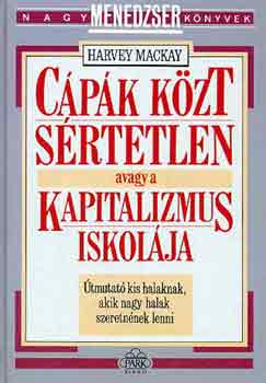 Harvey Mackay: Cápák közt sértetlen avagy a kapitalizmus iskolája antikvár