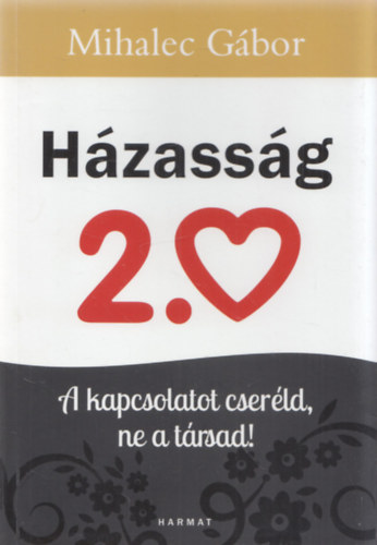 Mihalec Gábor: Házasság 2.0 (A kapcsolatot cseréld, ne a társad!) antikvár