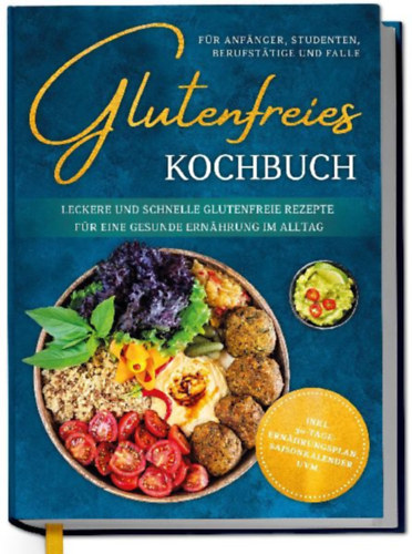 Eling, Katharina: Glutenfreies Kochbuch für Anfänger, Studenten, Berufstätige & Faule: Leckere und schnelle glutenfreie Rezepte für eine gesunde Ernährung im Alltag - inkl. 30-Tage-Ernährungsplan, Saisonkalender uvm. idegen