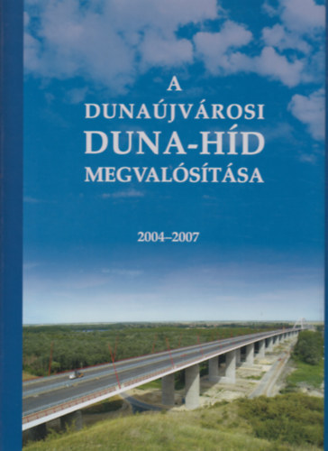 A dunaújvárosi Duna-híd megvalósítása 2004-2007 antikvár