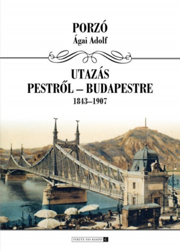 Porzó (Ágai Adolf): Utazás Budapestről Budapestre 1843-1907 könyv