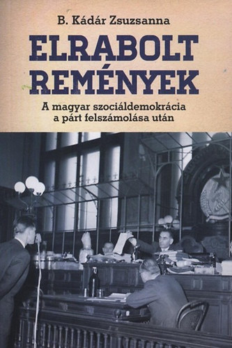 B. Kádár Zsuzsanna: Elrabolt remények (A magyar szociáldemokrácia a párt felszámolása után) antikvár