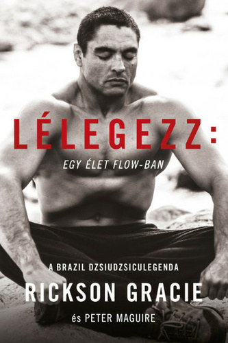 Rickson Gracie, Peter Maguire: Lélegezz: Egy élet flow-ban antikvár