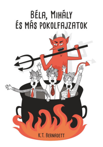 K.T. Bernadett: Béla, Mihály és más pokolfajzatok antikvár