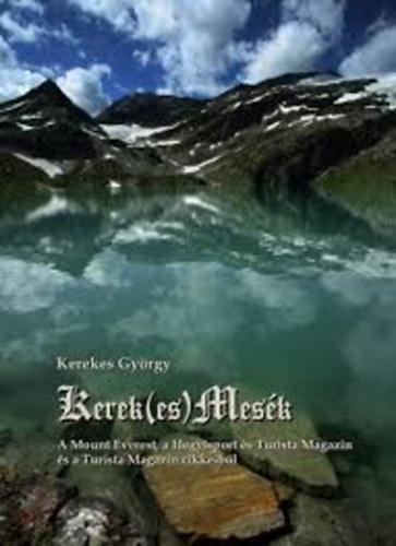 Kerekes György: Kerek(es) mesék - A Mount Everest, a Hegyisport és Turista Magazin és a Turista Magazin cikkeiből antikvár