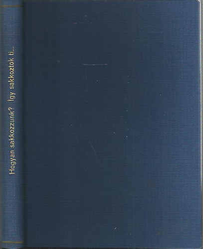 Alföldy László; Dr. Gelenczei Emil: Hogyan sakkozzunk? + Így sakkoztok ti... (egybekötve) könyv