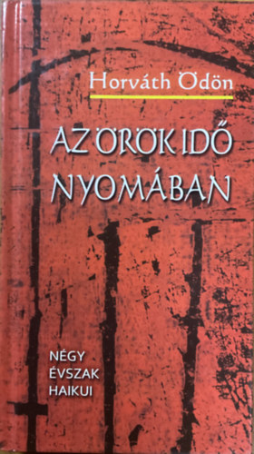Horváth Ödön: Az örök idő nyomában - Négy évszak haikui - Dedikált antikvár