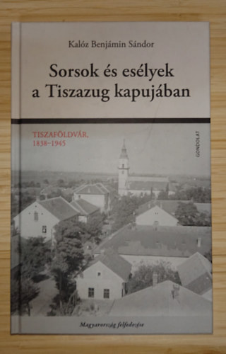 Kalóz Benjámin Sándor: Sorsok és esélyek Tiszazug kapujában antikvár