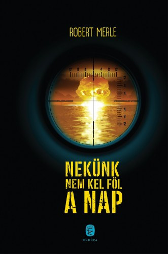 Nekünk nem kel föl a nap – Robert Merle