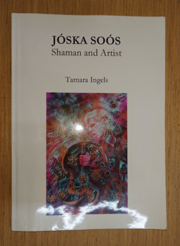 Tamara Ingels: Jóska Soós - Shaman and Artist antikvár