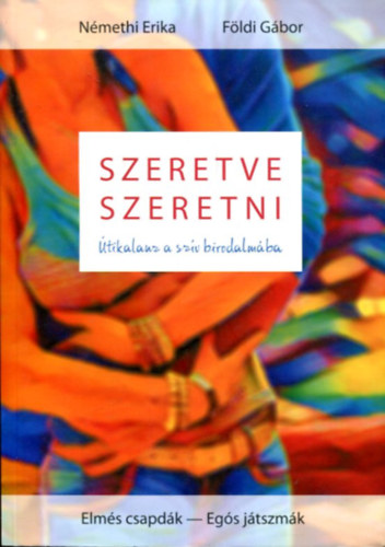 Némethi Erika, Földi Gábor: Szeretve lenni - útikalauz a szív birodalmába (Elmés csapdák - Egós játszmák) antikvár