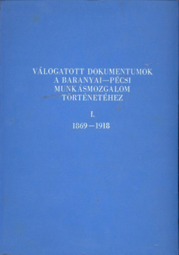 Dr Babics András, Szita László dr. (szerk.): Válogatott dokumentumok a baranyai-pécsi munkásmozgalom történetéhez I. antikvár