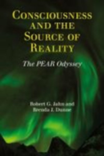 Jahn, Robert G - Dunne, Brenda J.: Consciousness and the Source of Reality idegen