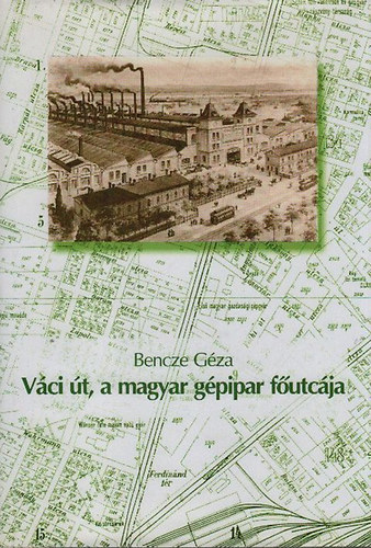Bencze Géza: Váci út, a magyar gépipar főutcája antikvár