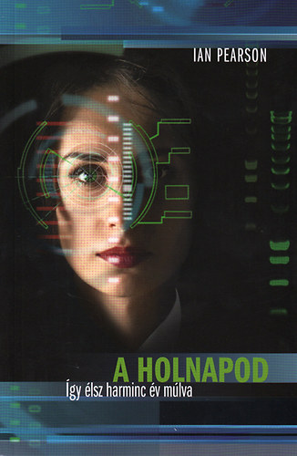 Ian Pearson: A holnapod - Így élsz harminc év múlva antikvár