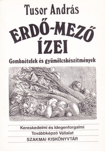 Tusor András: Erdő-mező ízei Gombaételek és gyümölcskészítmények. antikvár