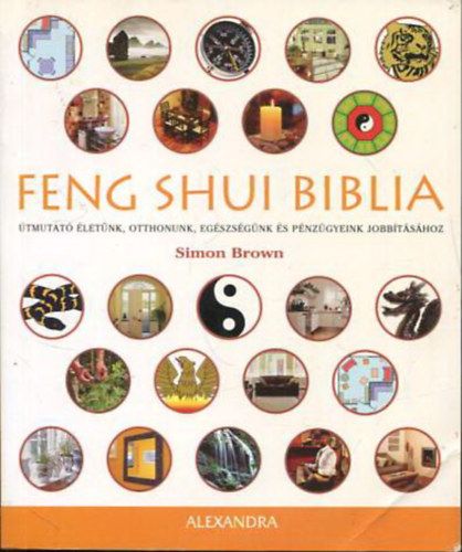Simon Brown: Feng Shui Biblia - Útmutató életünk, otthonunk, egészségünk és pénzügyeink jobbításához antikvár