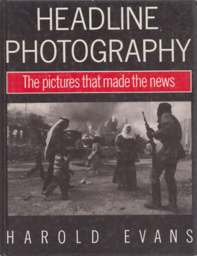 Harold Evans: Headline Photography (The Pictures that Made the News) antikvár
