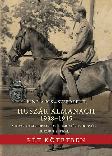Dr. Szabó Péter, Bene János: Huszár Almanach I-II. 1938-1945 könyv