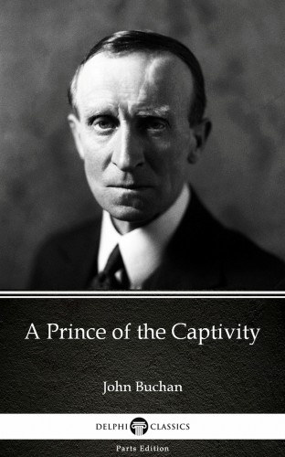John Buchan: A Prince of the Captivity by John Buchan - Delphi Classics (Illustrated) e-Könyv