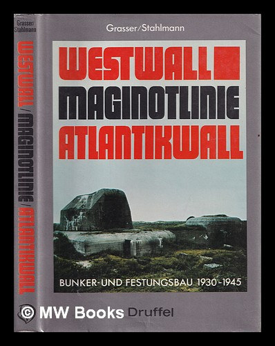 Grasser/Stahlmann: Westwall, Maginot-Linie, Atlantikwall: Bunker- und Festungsbau, 1930-1945 antikvár