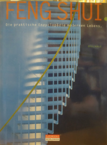 Gill Hale: Feng Shui - Die praktische Enzyclopädie modernen Lebens. (Feng Shui - A modern élet gyakorlati enciklopédiája.)(Eurobooks Worldwide) antikvár