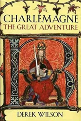 Derek Wilson: Charlemagne : The Great Adventure idegen