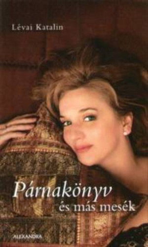 Lévai Katalin: Párnakönyv és más mesék + Varázskert + Hírnév + A szerelemfüggő antikvár