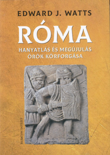 Watts, Edwardj.: Róma - Hanyatlás és megújulás örök körforgása   könyv