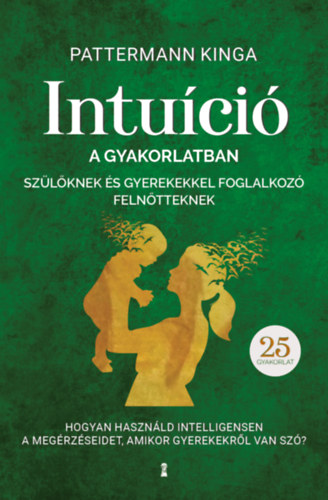 Pattermann Kinga: Intuíció a gyakorlatban szülőknek és gyerekekkel foglalkozó felnőtteknek antikvár