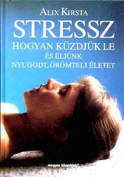 Alix Kirsta: Stressz: Hogyan küzdjük le és éljünk nyugodt, örömteli életet antikvár