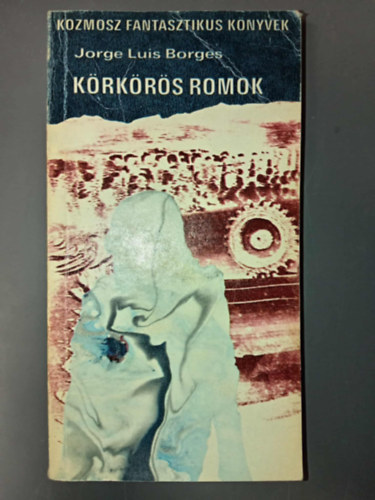 Jorge Luis Borges, Kuczka Péter (szerk.): Körkörös romok - Fantasztikus novellák (Kozmosz Fantasztikus Könyvek) könyv