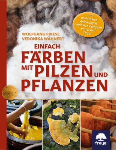 Wähnert, Veronika - Friese, Wolfgang: Einfach färben mit Pilzen und Pflanzen idegen