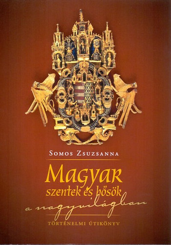 Somos Zsuzsanna: Magyar szentek és hősök a nagyvilágban antikvár