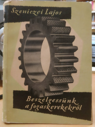 Szeniczei Lajos: Beszélgessünk a fogaskerekekről antikvár
