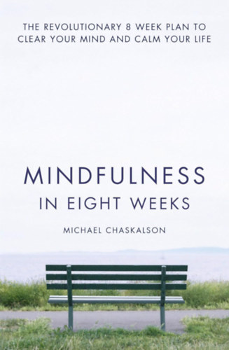 Michael Chaskalson: Mindfulness in Eight Weeks: The revolutionary 8 week plan to clear your mind and calm your life antikvár