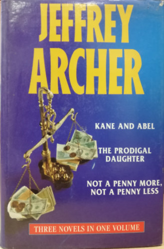 Jeffrey Archer: Kane and Abel..The Prodigal Daughter..Not A Penny More, Not A Penny Less..A Quiver Full of Arrows (Omnibus Edition) antikvár