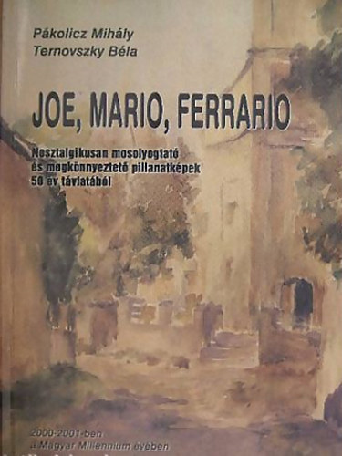 Pákolicz Mihály-Ternovszky Béla: Joe,Mario,Ferrario - NOSZTALGIKUSAN MOSOLYOGTATÓ ÉS MEGKÖNNYEZTETŐ PILLANATKÉPEK 50 ÉV TÁVLATÁBÓL - Dedikált antikvár