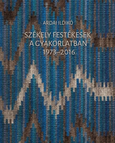 Ardai Ildikó: Székely festékesek a gyakorlatban 1973-2016 könyv