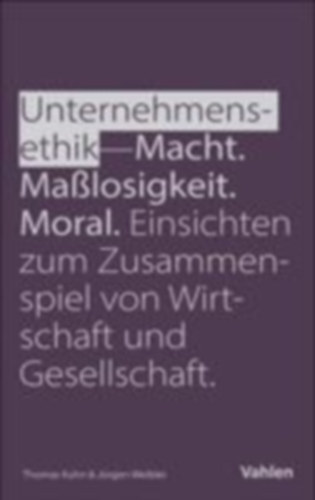 Weibler, Jürgen - Kuhn, Thomas: Unternehmensethik: Macht, Maßlosigkeit, Moral idegen