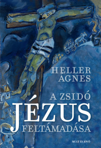 Heller Ágnes: A zsidó Jézus feltámadása antikvár