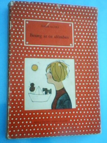 Fehér Klára, Graf.: Zsoldos Vera: Bezzeg az én időmben antikvár