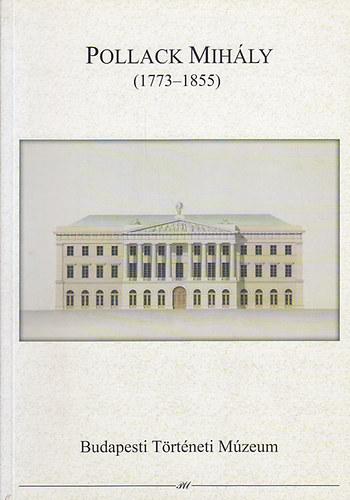 Basics Beatrix: Pollack Mihály (1773-1855): Kiállítás a Budapesti Történeti Múzeumban 2005 június 10. - augusztus 30. könyv
