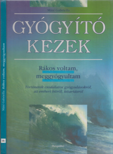 Máté Gabriella: Gyógyító kezek. Rákos voltam, meggyógyultam ... antikvár