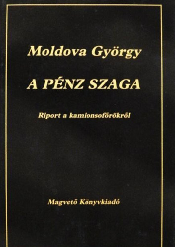Moldova György, Lovas Ildikó (szerk.): A pénz szaga (Riport a kamionsofőrökről) antikvár
