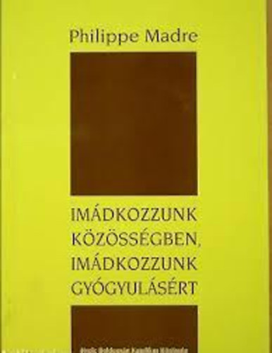 Philippe Madre: Imádkozzunk közösségben, imádkozzunk gyógyulásért antikvár