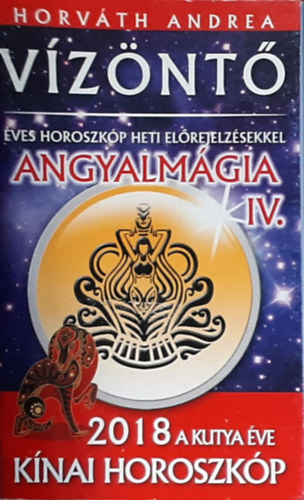 Horváth Andrea: Vízöntő (éves horoszkóp heti előrejelzésekkel) - Angyalmágia IV. - 2018 a kutya éve (kínai horoszkóp) antikvár