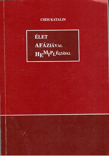 Cseh Katalin: Élet afáziával hemiplégiával - ismeretterjesztő minden érintettnek, aki e két szóval találkozik antikvár